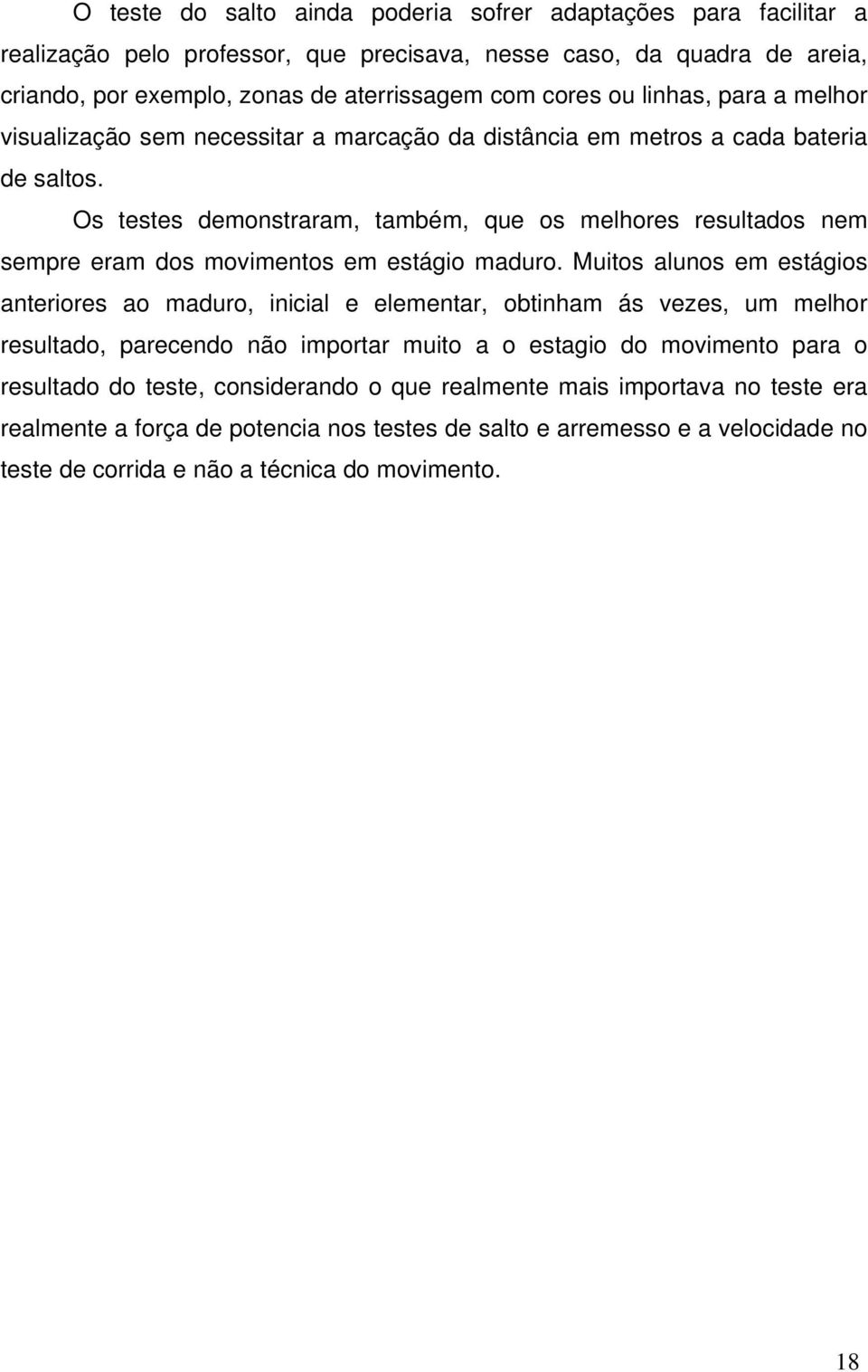 Os testes demonstraram, também, que os melhores resultados nem sempre eram dos movimentos em estágio maduro.