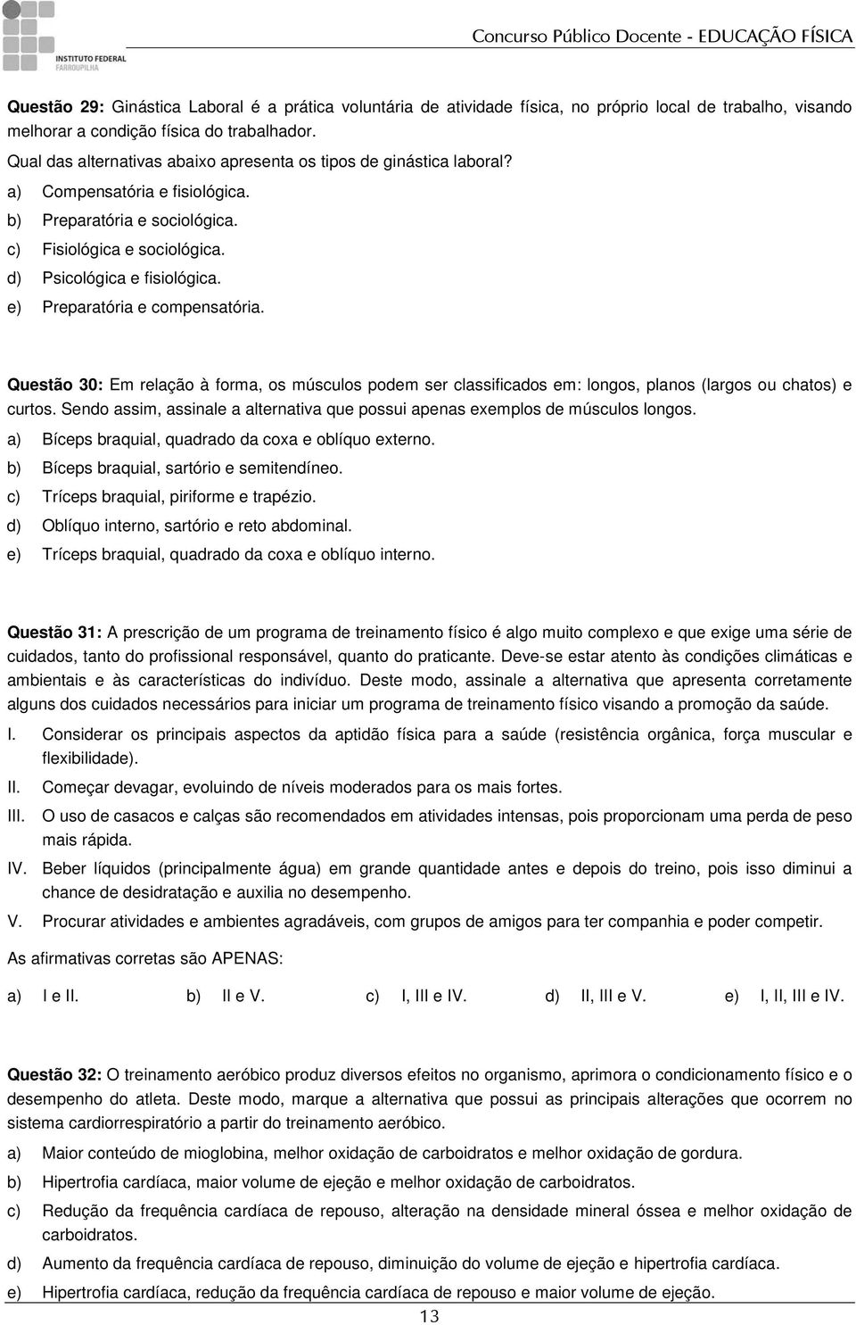 e) Preparatória e compensatória. Questão 30: Em relação à forma, os músculos podem ser classificados em: longos, planos (largos ou chatos) e curtos.