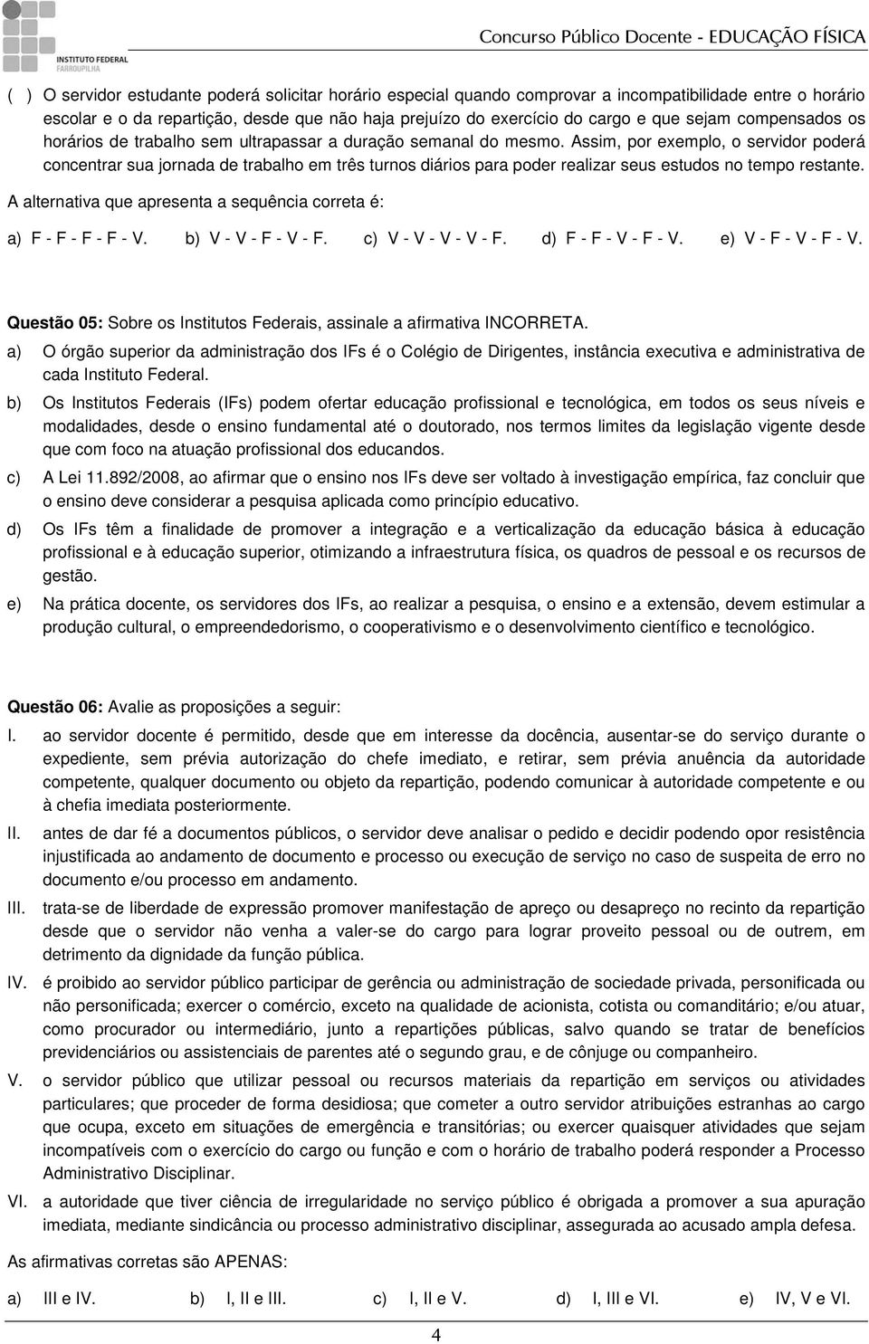 Assim, por exemplo, o servidor poderá concentrar sua jornada de trabalho em três turnos diários para poder realizar seus estudos no tempo restante.