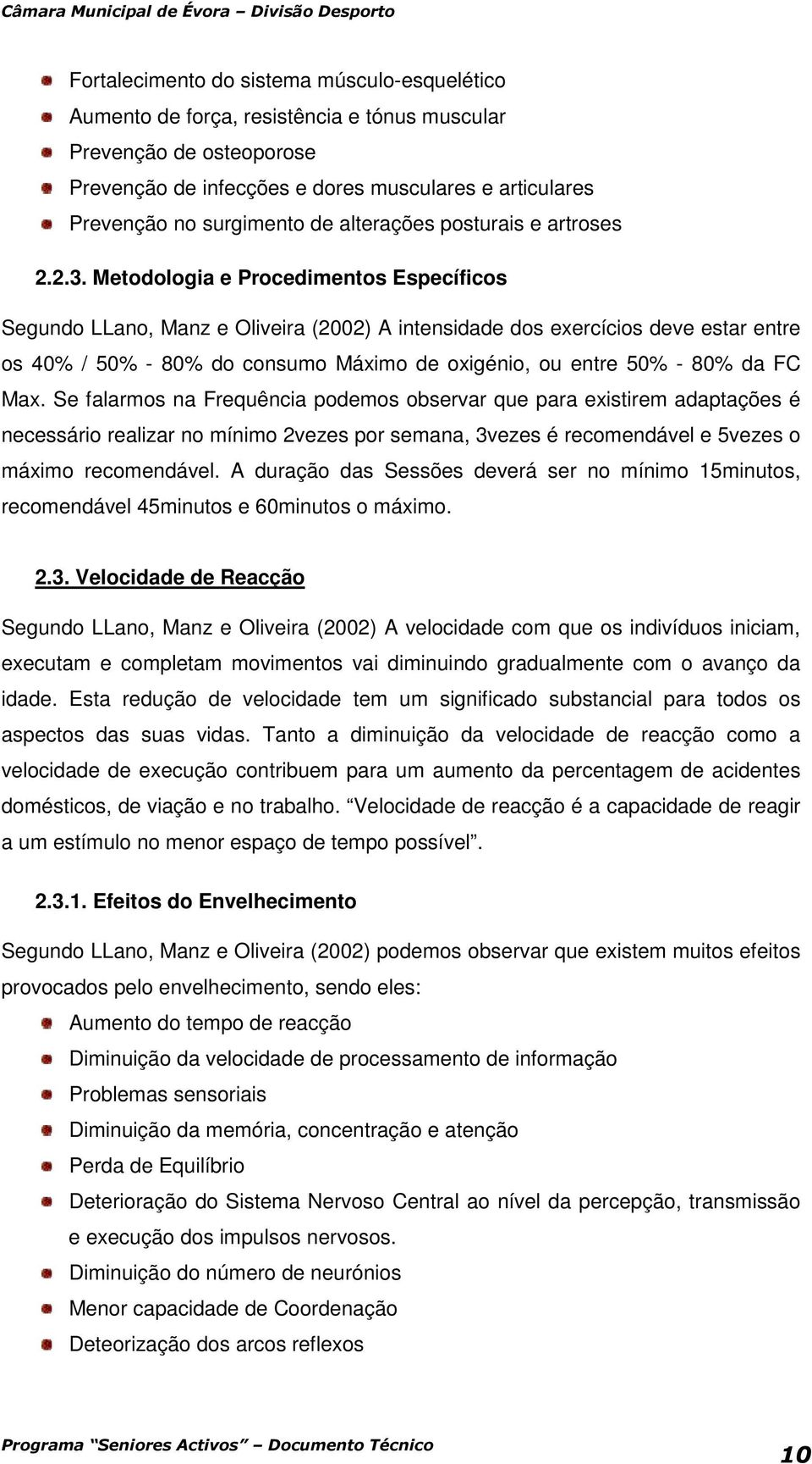 Metodologia e Procedimentos Específicos Segundo LLano, Manz e Oliveira (2002) A intensidade dos exercícios deve estar entre os 40% / 50% - 80% do consumo Máximo de oxigénio, ou entre 50% - 80% da FC