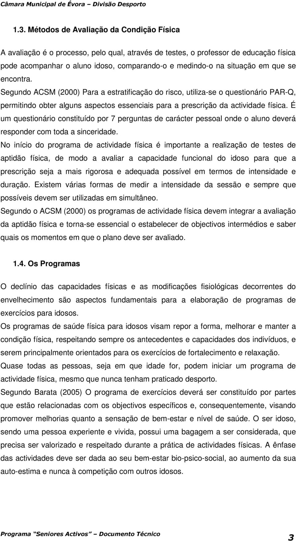 É um questionário constituído por 7 perguntas de carácter pessoal onde o aluno deverá responder com toda a sinceridade.