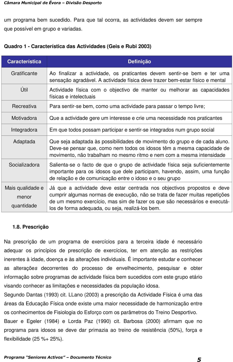 finalizar a actividade, os praticantes devem sentir-se bem e ter uma sensação agradável.