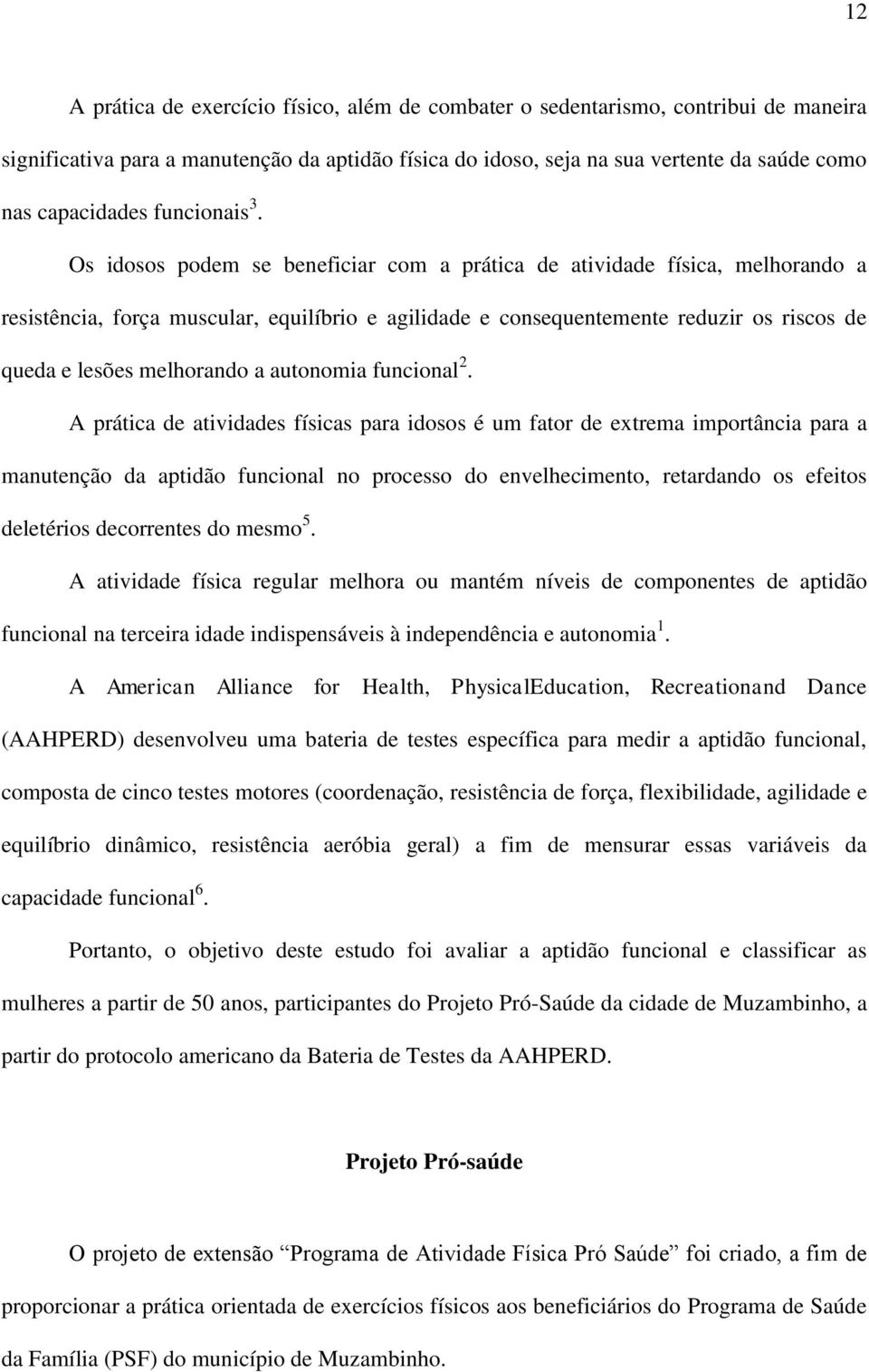 Os idosos podem se beneficiar com a prática de atividade física, melhorando a resistência, força muscular, equilíbrio e agilidade e consequentemente reduzir os riscos de queda e lesões melhorando a