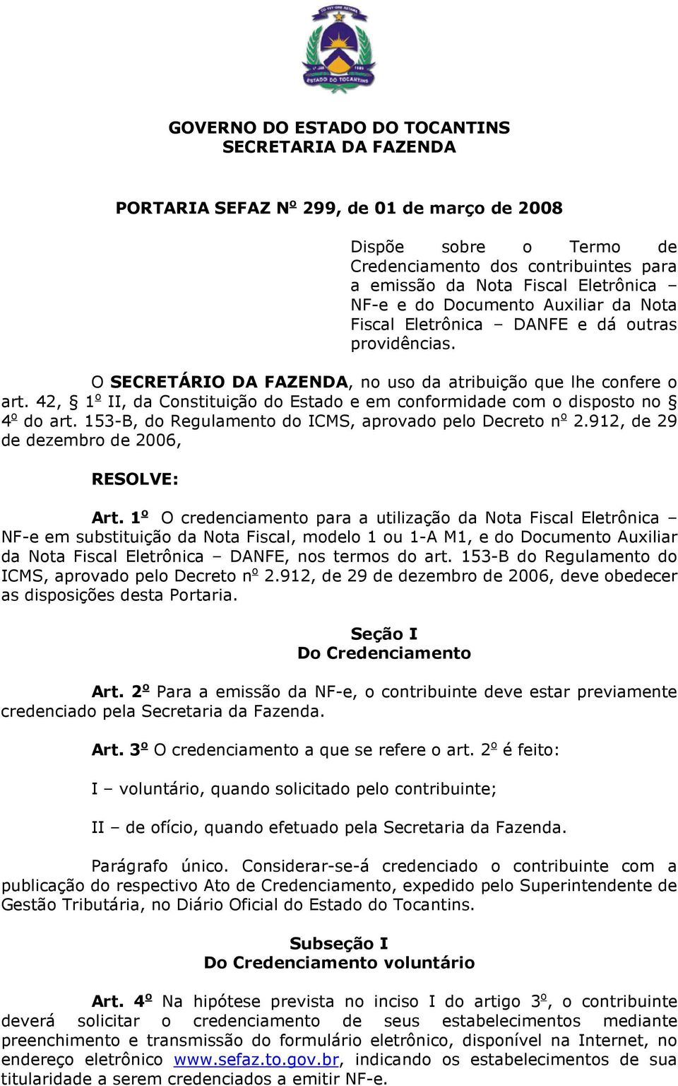 42, 1 o II, da Constituição do Estado e em conformidade com o disposto no 4 o do art. 153-B, do Regulamento do ICMS, aprovado pelo Decreto n o 2.912, de 29 de dezembro de 2006, RESOLVE: Art.