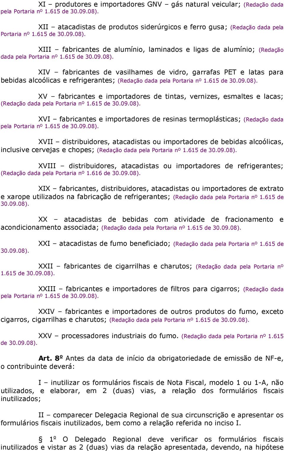 e lacas; (Redação dada XVI fabricantes e importadores de resinas termoplásticas; (Redação dada XVII distribuidores, atacadistas ou importadores de bebidas alcoólicas, inclusive cervejas e chopes;