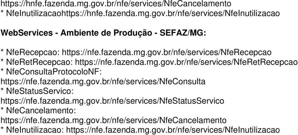 fazenda.mg.gov.br/nfe/services/nfeconsulta * NfeStatusServico: https://nfe.fazenda.mg.gov.br/nfe/services/nfestatusservico * NfeCancelamento: https://nfe.fazenda.mg.gov.br/nfe/services/nfecancelamento * NfeInutilizacao: https://nfe.