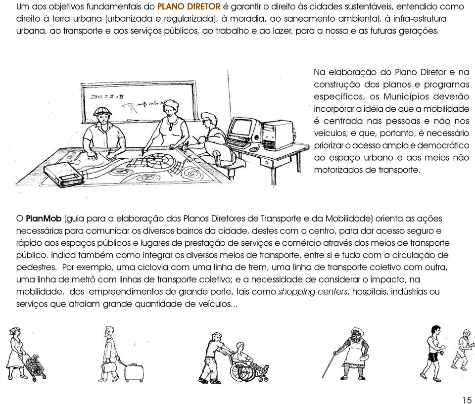 Na elaboração do Plano Diretor e na construção dos planos e programas específicos, os Municípios deverão incorporar a idéia de que a mobilidade é centrada nas pessoas e não nos veículos; e que,