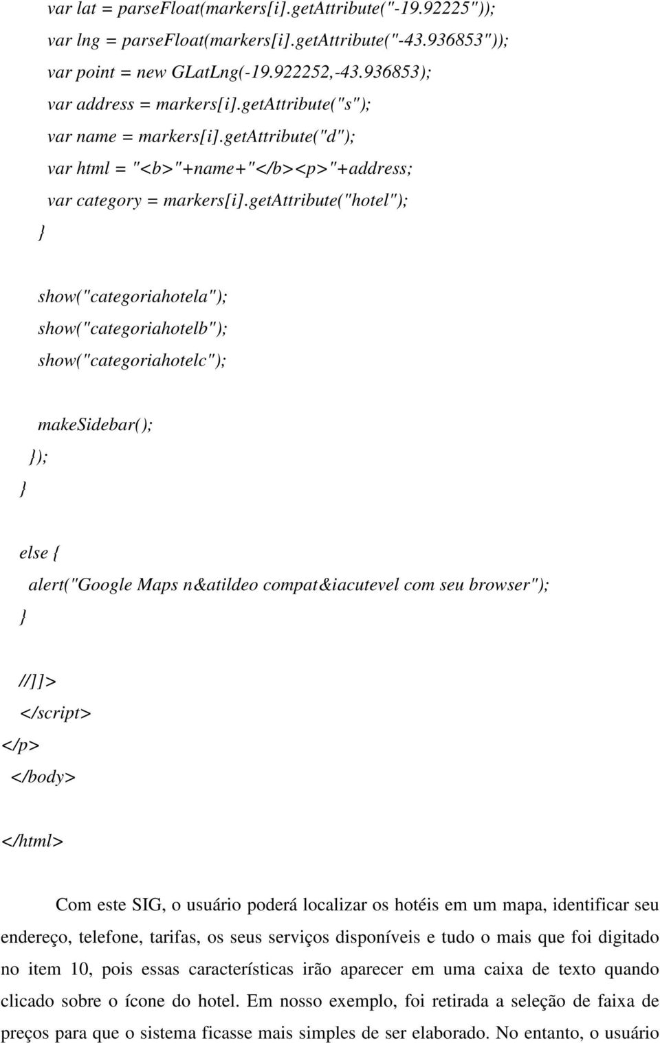 getattribute("hotel"); show("categoriahotela"); show("categoriahotelb"); show("categoriahotelc"); makesidebar(); ); else { alert("google Maps n&atildeo compat&iacutevel com seu browser"); //]]>