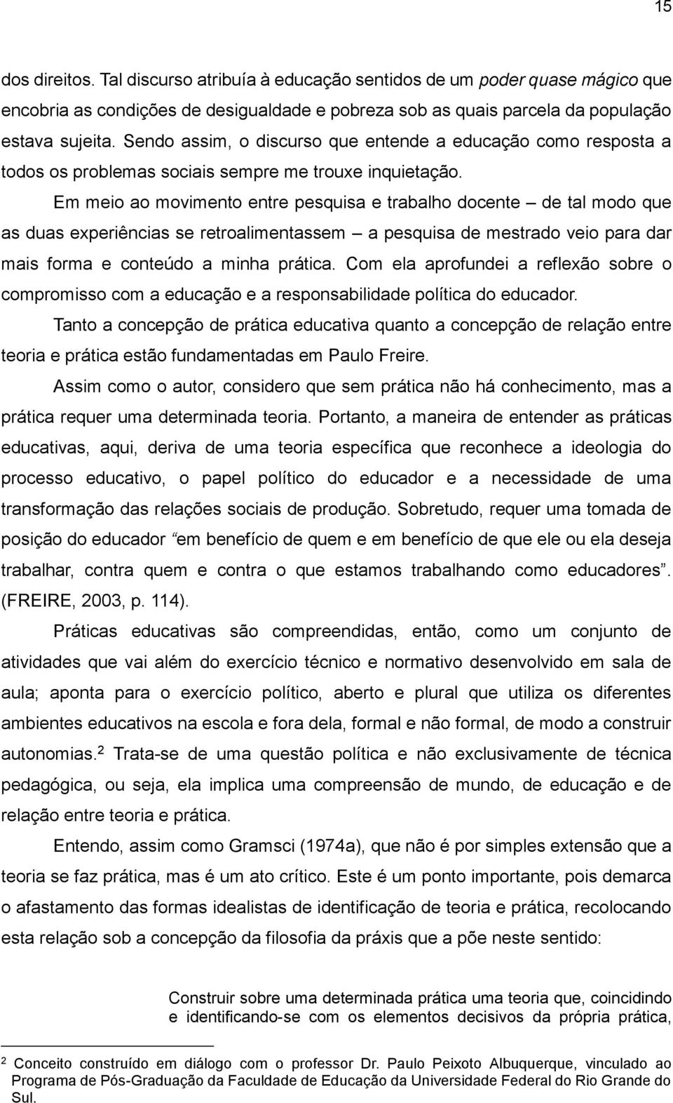 Em meio ao movimento entre pesquisa e trabalho docente de tal modo que as duas experiências se retroalimentassem a pesquisa de mestrado veio para dar mais forma e conteúdo a minha prática.