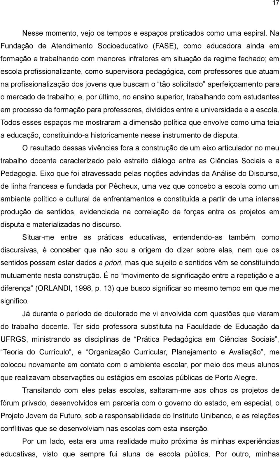 pedagógica, com professores que atuam na profissionalização dos jovens que buscam o tão solicitado aperfeiçoamento para o mercado de trabalho; e, por último, no ensino superior, trabalhando com