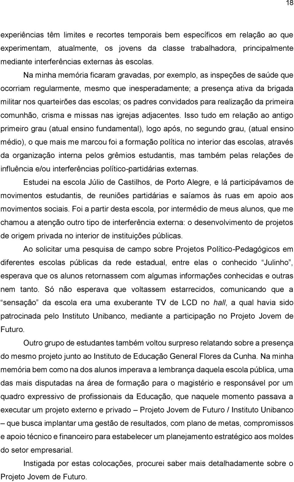 Na minha memória ficaram gravadas, por exemplo, as inspeções de saúde que ocorriam regularmente, mesmo que inesperadamente; a presença ativa da brigada militar nos quarteirões das escolas; os padres