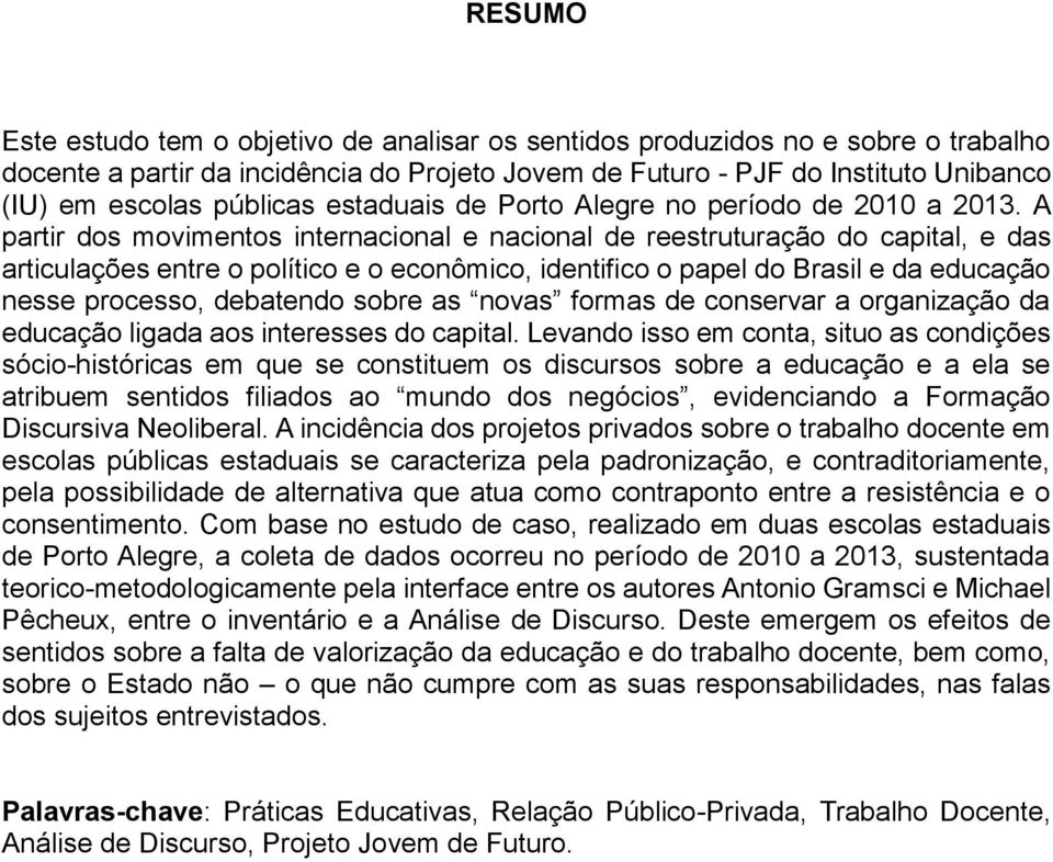 A partir dos movimentos internacional e nacional de reestruturação do capital, e das articulações entre o político e o econômico, identifico o papel do Brasil e da educação nesse processo, debatendo