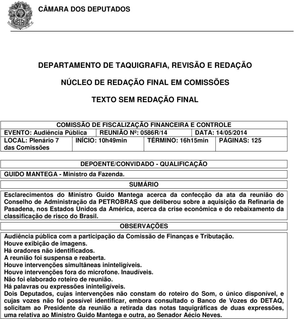 DEPOENTE/CONVIDADO - QUALIFICAÇÃO SUMÁRIO Esclarecimentos do Ministro Guido Mantega acerca da confecção da ata da reunião do Conselho de Administração da PETROBRAS que deliberou sobre a aquisição da