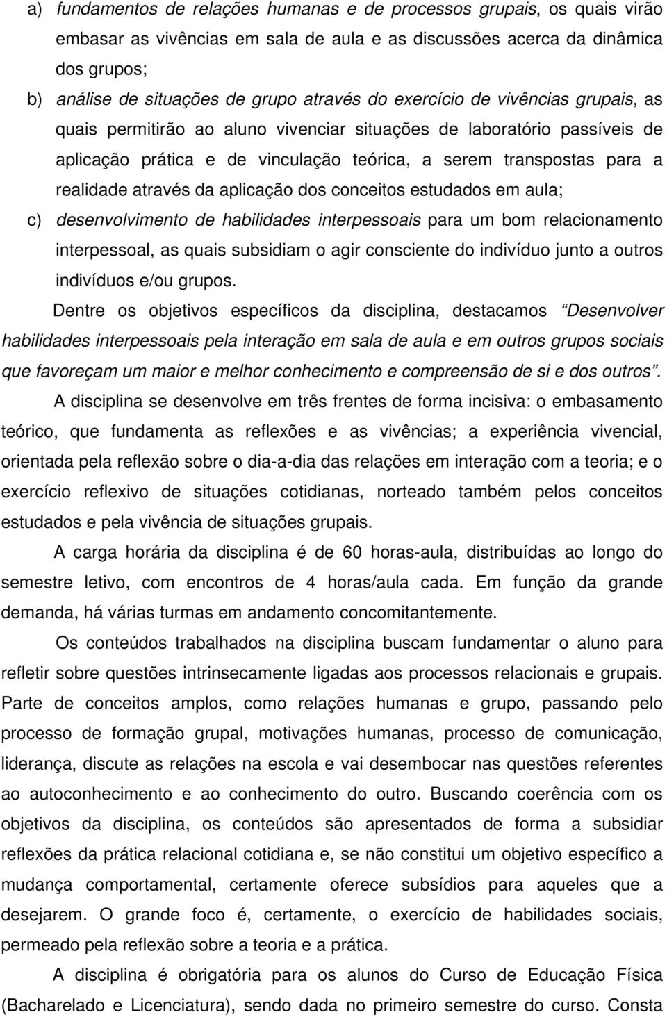 da aplicação dos conceitos estudados em aula; c) desenvolvimento de habilidades interpessoais para um bom relacionamento interpessoal, as quais subsidiam o agir consciente do indivíduo junto a outros