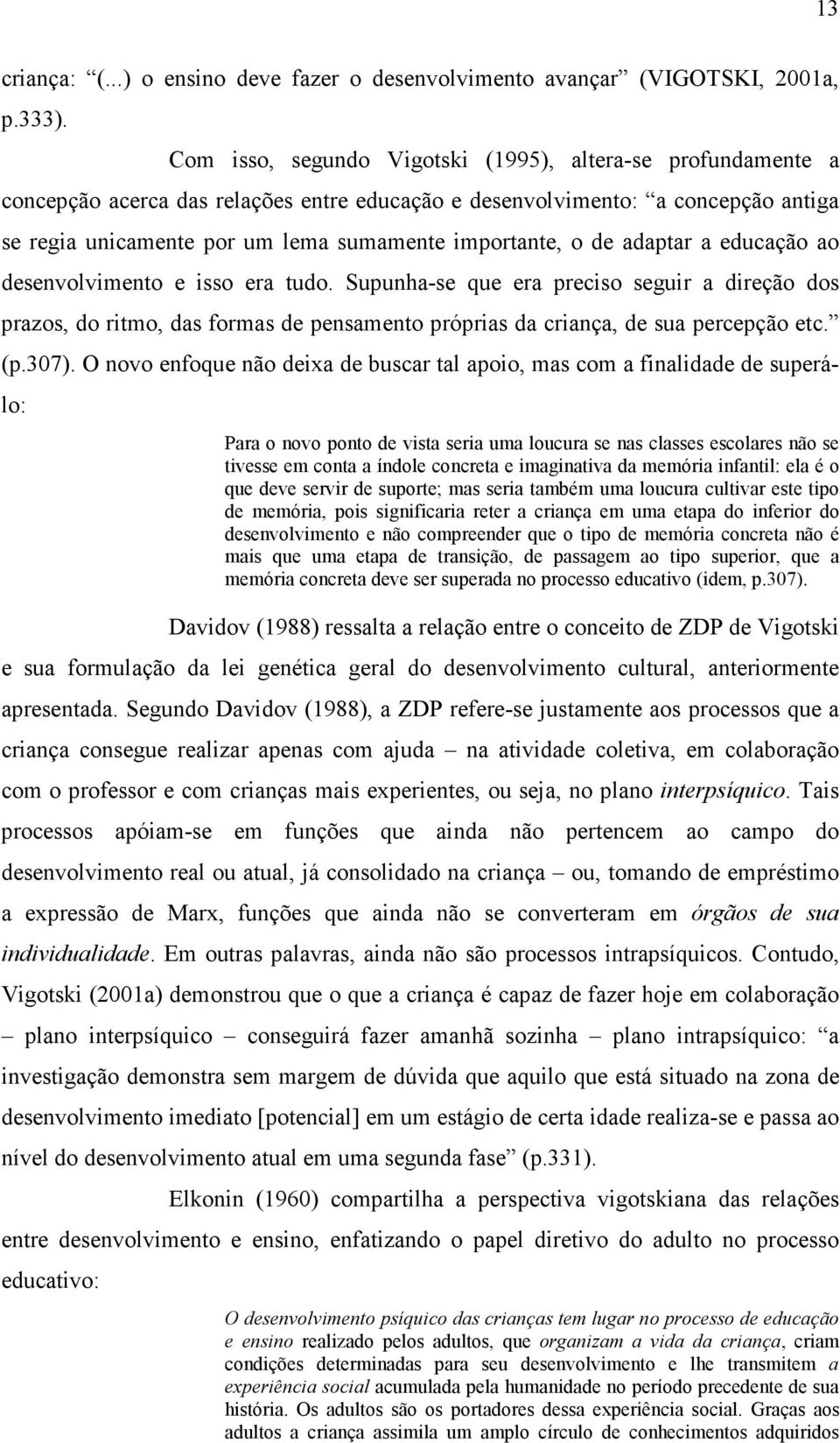 de adaptar a educação ao desenvolvimento e isso era tudo. Supunha-se que era preciso seguir a direção dos prazos, do ritmo, das formas de pensamento próprias da criança, de sua percepção etc. (p.307).