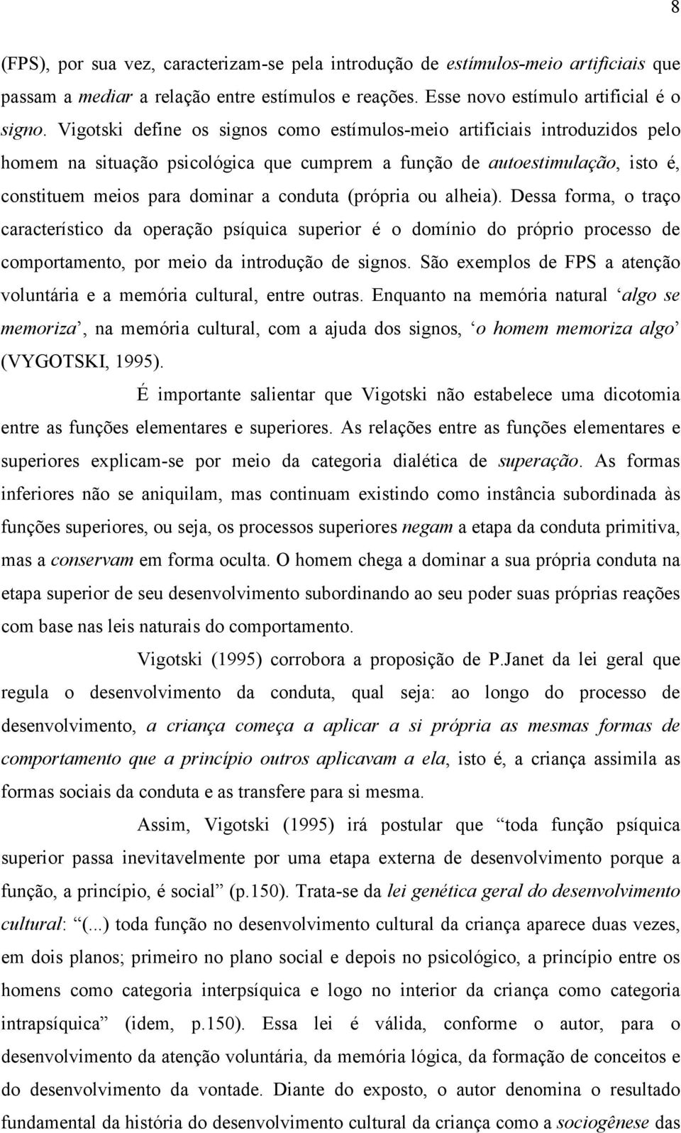 (própria ou alheia). Dessa forma, o traço característico da operação psíquica superior é o domínio do próprio processo de comportamento, por meio da introdução de signos.