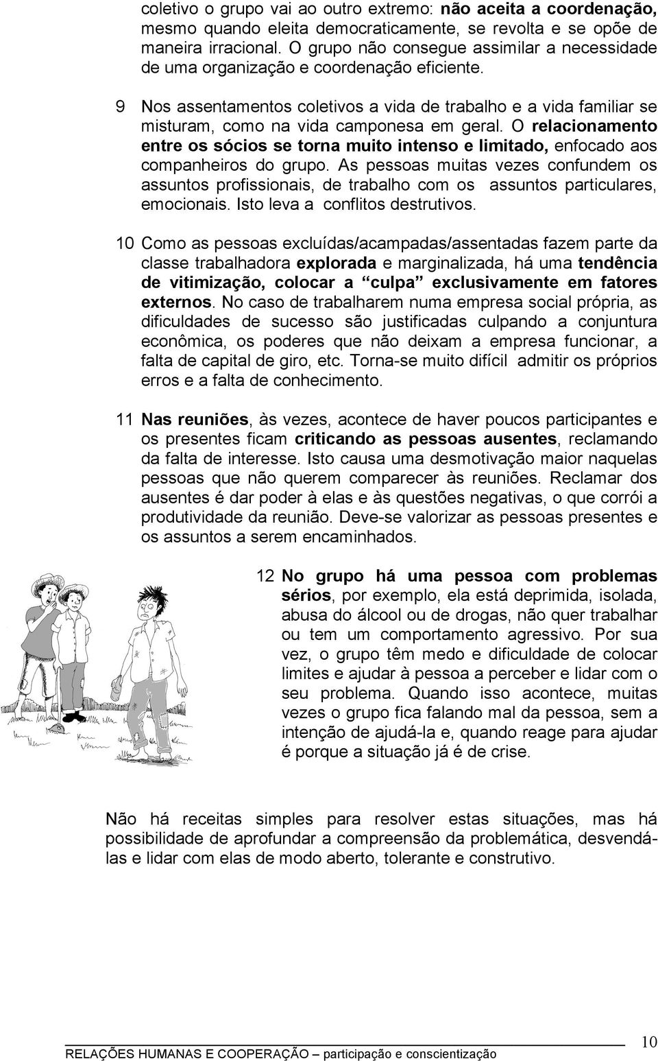 9 Nos assentamentos coletivos a vida de trabalho e a vida familiar se misturam, como na vida camponesa em geral.