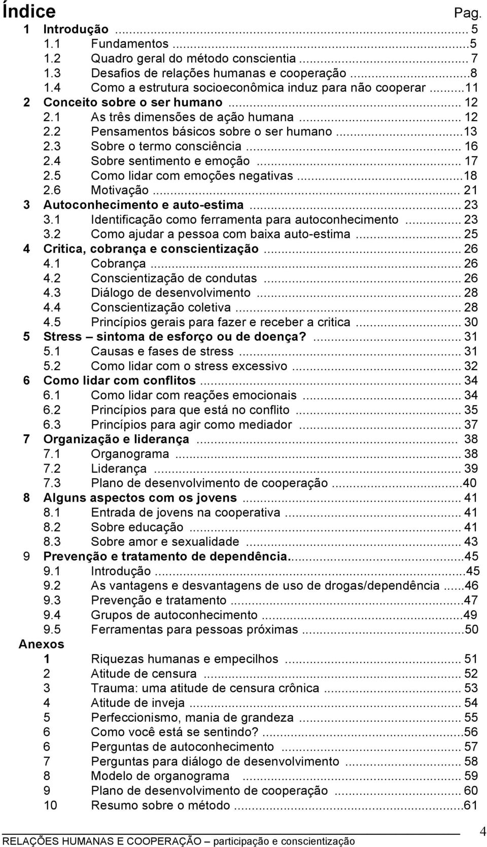 3 Sobre o termo consciência... 16 2.4 Sobre sentimento e emoção... 17 2.5 Como lidar com emoções negativas...18 2.6 Motivação... 21 3 Autoconhecimento e auto-estima... 23 3.