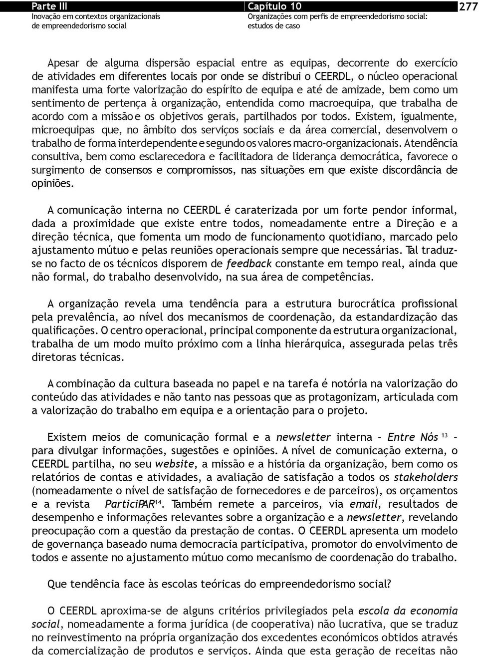 amizade, bem como um sentimento de pertença à organização, entendida como macroequipa, que trabalha de acordo com a missão e os objetivos gerais, partilhados por todos.