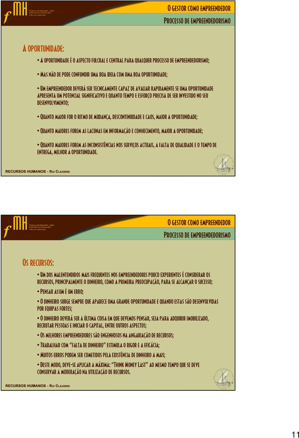 de mudança, descontinuidade e caos, maior a oportunidade; Quanto maiores forem as lacunas em informação e conhecimento, maior a oportunidade; Quanto maiores forem as inconsistências nos serviços