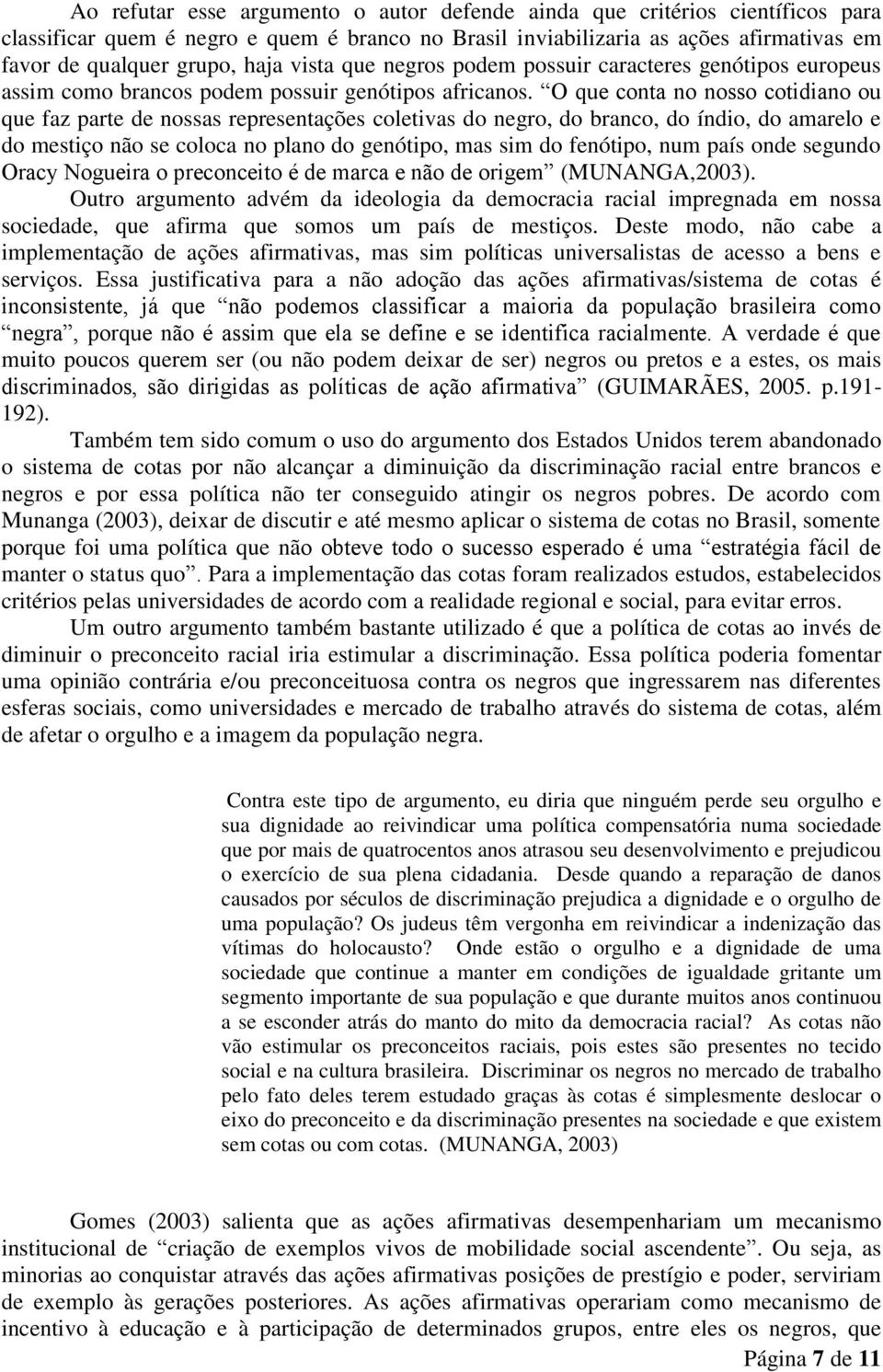 O que conta no nosso cotidiano ou que faz parte de nossas representações coletivas do negro, do branco, do índio, do amarelo e do mestiço não se coloca no plano do genótipo, mas sim do fenótipo, num