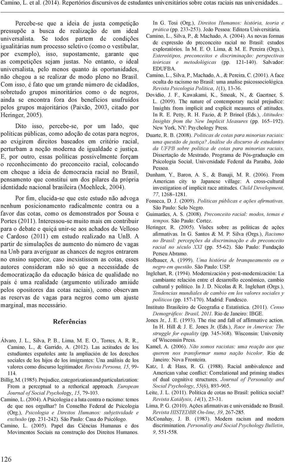 Se todos partem de condições igualitárias num processo seletivo (como o vestibular, por exemplo), isso, supostamente, garante que as competições sejam justas.