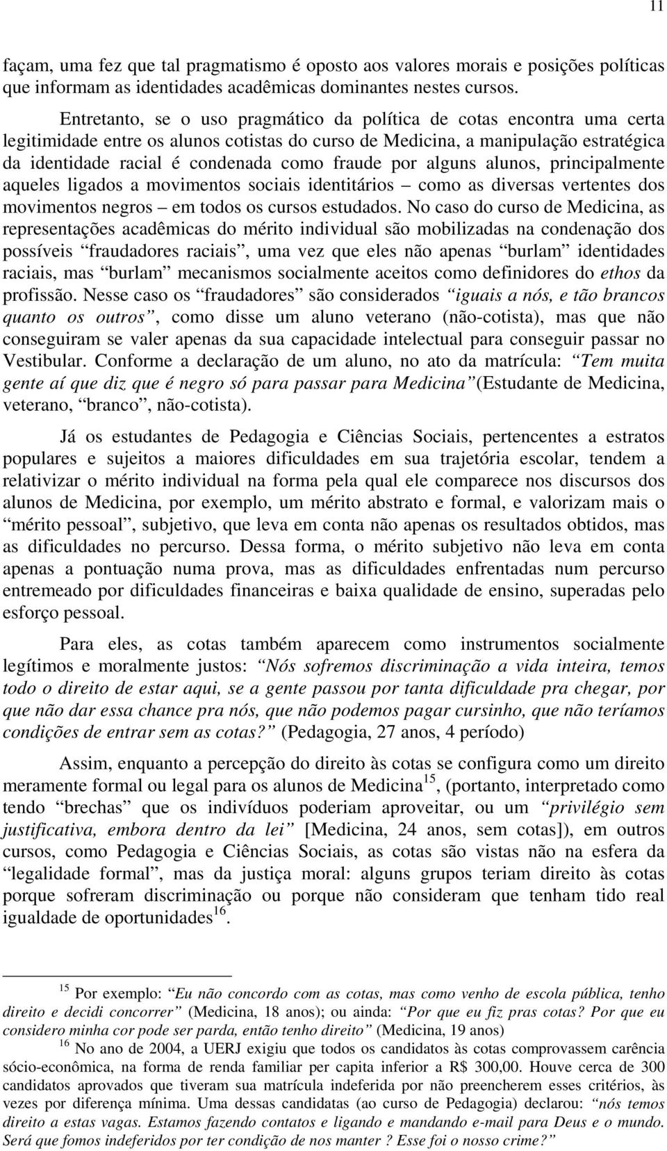 fraude por alguns alunos, principalmente aqueles ligados a movimentos sociais identitários como as diversas vertentes dos movimentos negros em todos os cursos estudados.