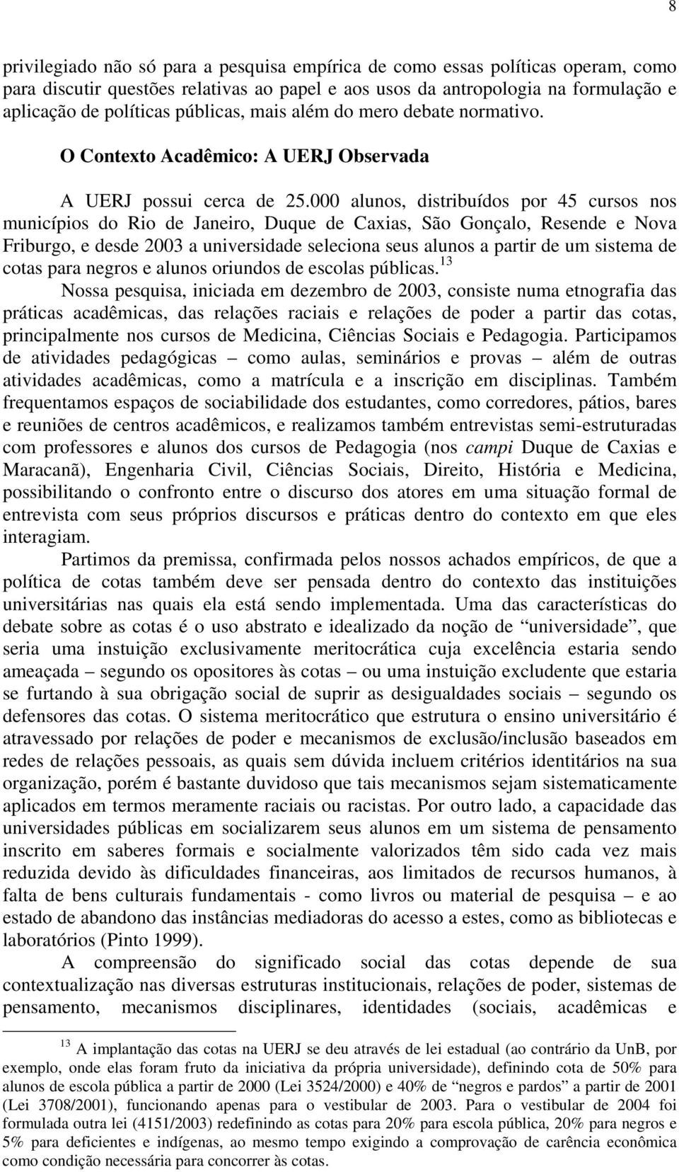 000 alunos, distribuídos por 45 cursos nos municípios do Rio de Janeiro, Duque de Caxias, São Gonçalo, Resende e Nova Friburgo, e desde 2003 a universidade seleciona seus alunos a partir de um