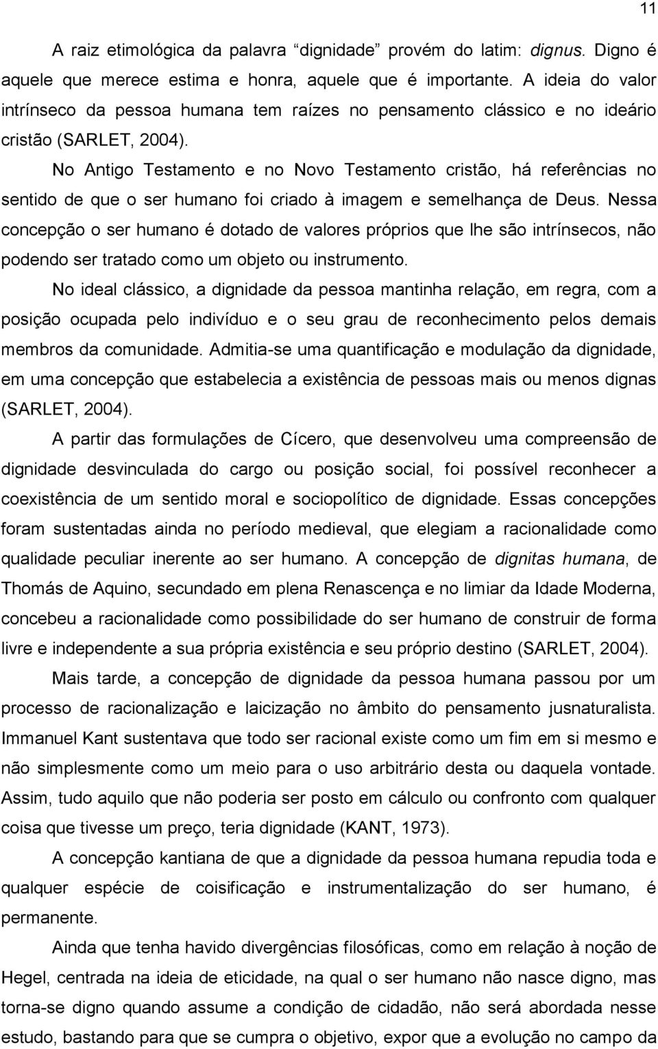 No Antigo Testamento e no Novo Testamento cristão, há referências no sentido de que o ser humano foi criado à imagem e semelhança de Deus.