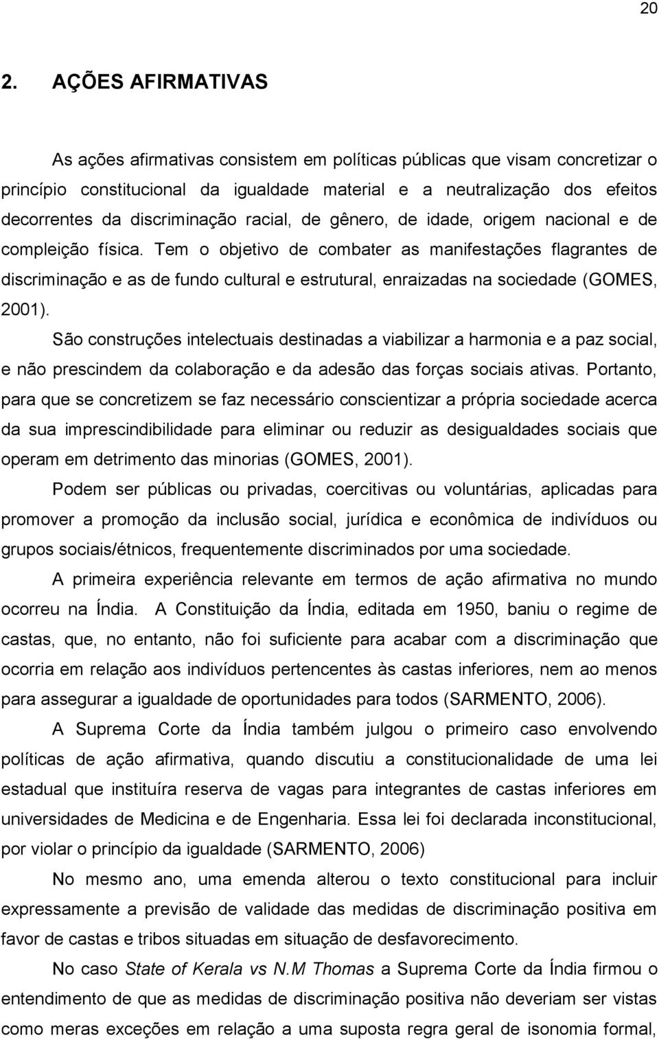 Tem o objetivo de combater as manifestações flagrantes de discriminação e as de fundo cultural e estrutural, enraizadas na sociedade (GOMES, 2001).