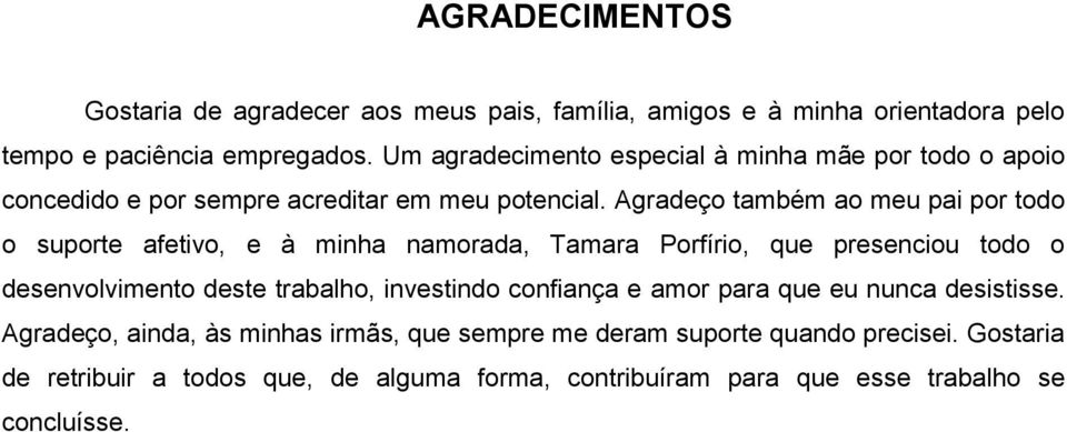 Agradeço também ao meu pai por todo o suporte afetivo, e à minha namorada, Tamara Porfírio, que presenciou todo o desenvolvimento deste trabalho,