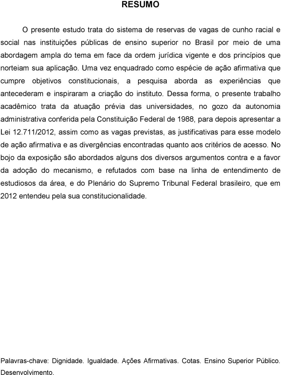 Uma vez enquadrado como espécie de ação afirmativa que cumpre objetivos constitucionais, a pesquisa aborda as experiências que antecederam e inspiraram a criação do instituto.