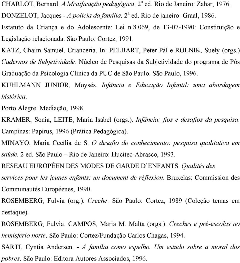 In: PELBART, Peter Pál e ROLNIK, Suely (orgs.) Cadernos de Subjetividade. Núcleo de Pesquisas da Subjetividade do programa de Pós Graduação da Psicologia Clínica da PUC de São Paulo. São Paulo, 1996.