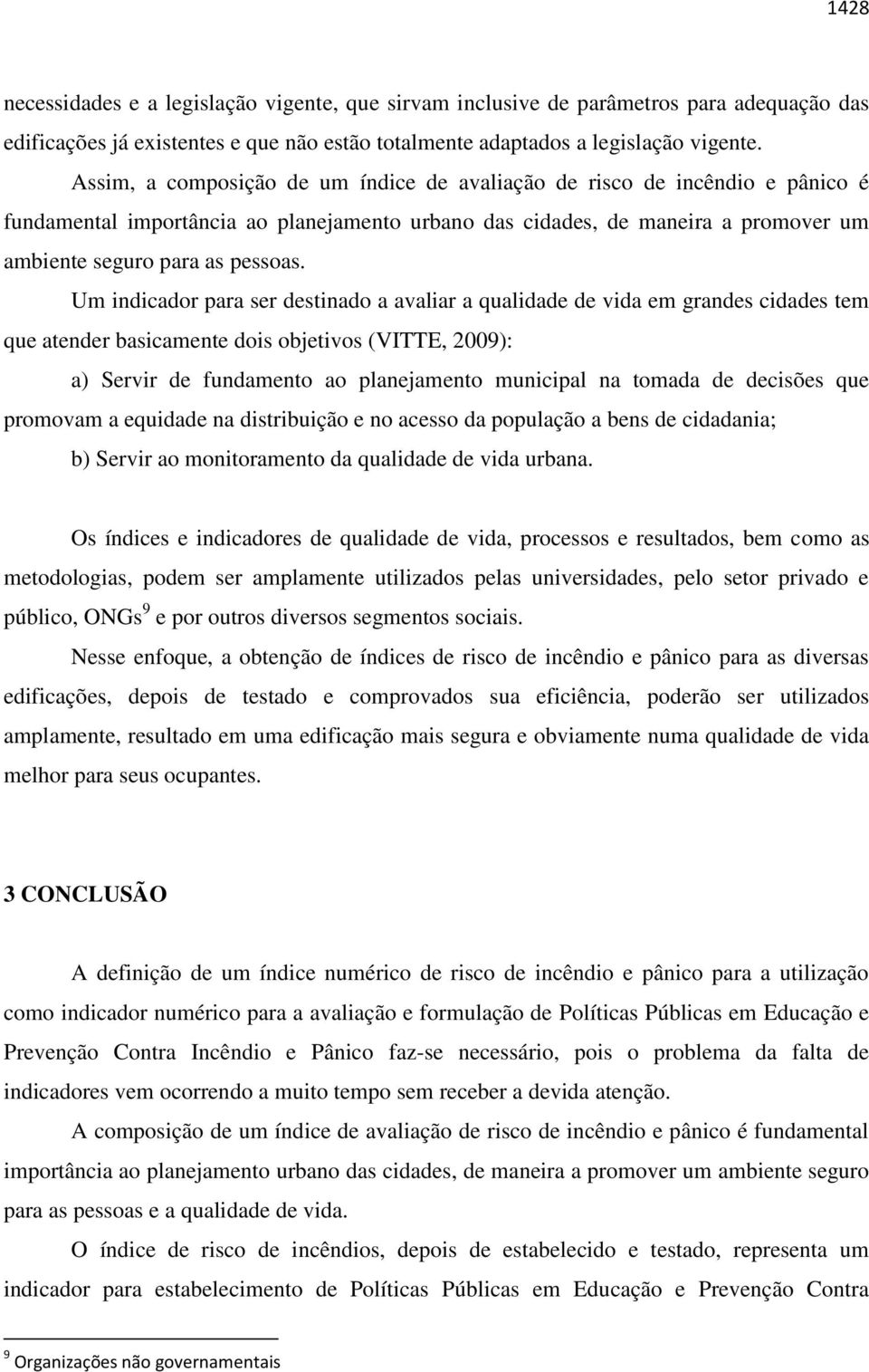 Um indicador para ser destinado a avaliar a qualidade de vida em grandes cidades tem que atender basicamente dois objetivos (VITTE, 2009): a) Servir de fundamento ao planejamento municipal na tomada