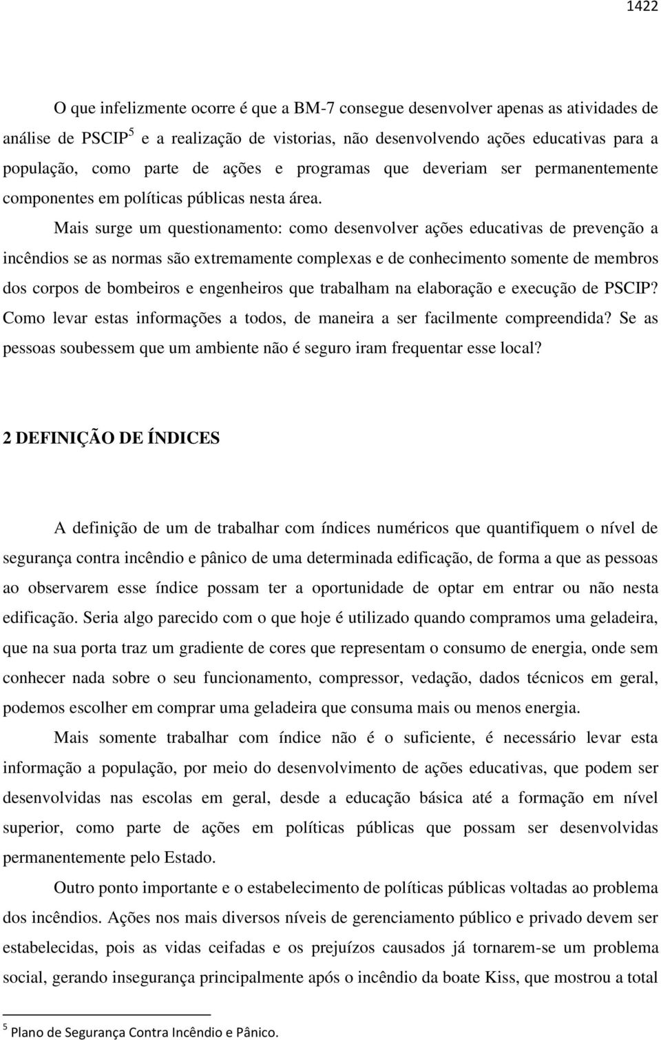 Mais surge um questionamento: como desenvolver ações educativas de prevenção a incêndios se as normas são extremamente complexas e de conhecimento somente de membros dos corpos de bombeiros e