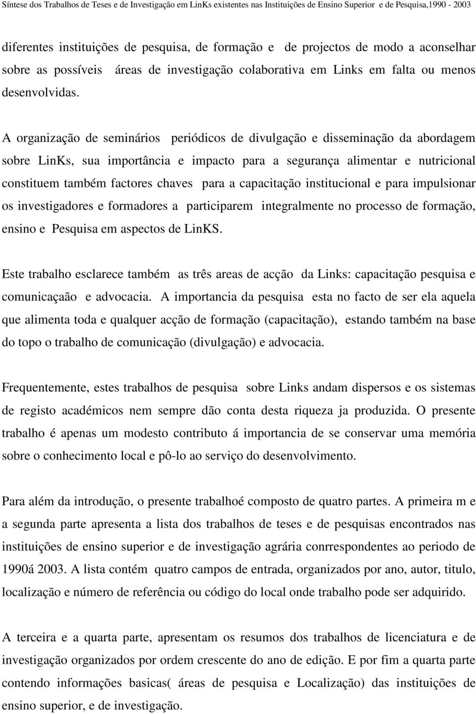 a capacitação institucional e para impulsionar os investigadores e formadores a participarem integralmente no processo de formação, ensino e Pesquisa em aspectos de LinKS.