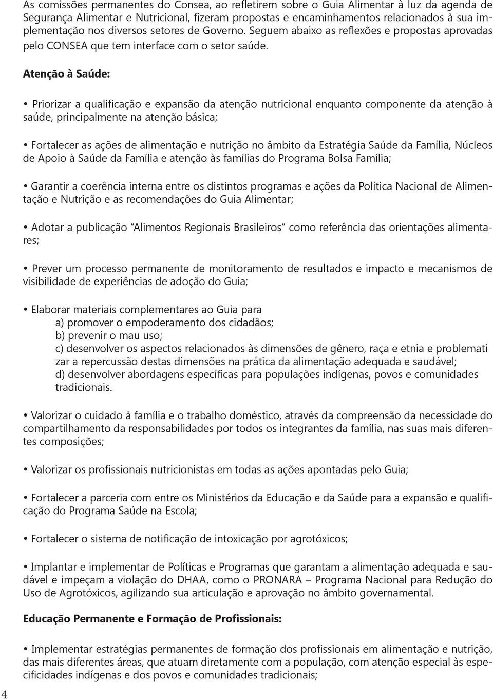 Atenção à Saúde: Priorizar a qualificação e expansão da atenção nutricional enquanto componente da atenção à saúde, principalmente na atenção básica; Fortalecer as ações de alimentação e nutrição no