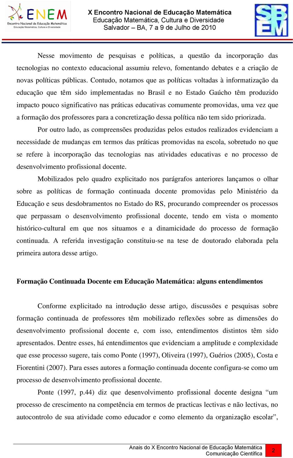 comumente promovidas, uma vez que a formação dos professores para a concretização dessa política não tem sido priorizada.