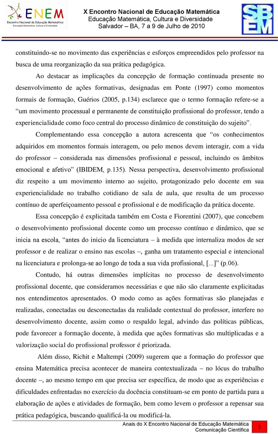 134) esclarece que o termo formação refere-se a um movimento processual e permanente de constituição profissional do professor, tendo a experiencialidade como foco central do processo dinâmico de