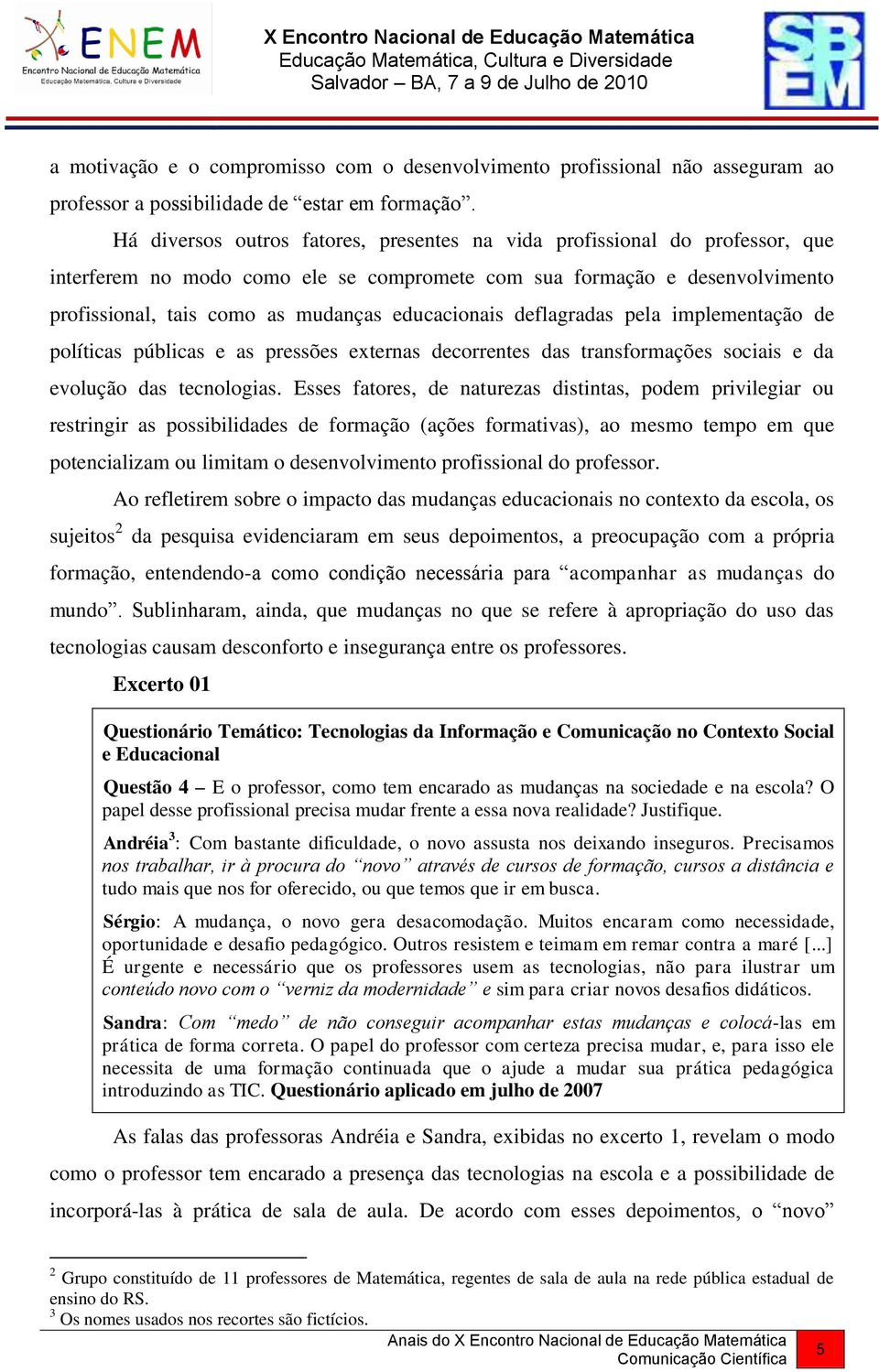 educacionais deflagradas pela implementação de políticas públicas e as pressões externas decorrentes das transformações sociais e da evolução das tecnologias.