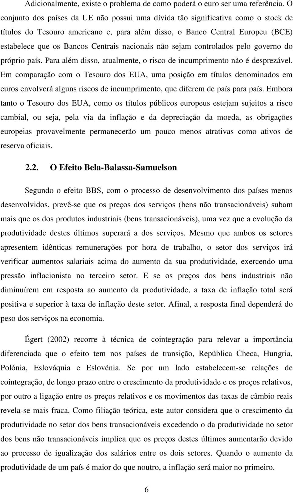 nacionais não sejam controlados pelo governo do próprio país. Para além disso, atualmente, o risco de incumprimento não é desprezável.