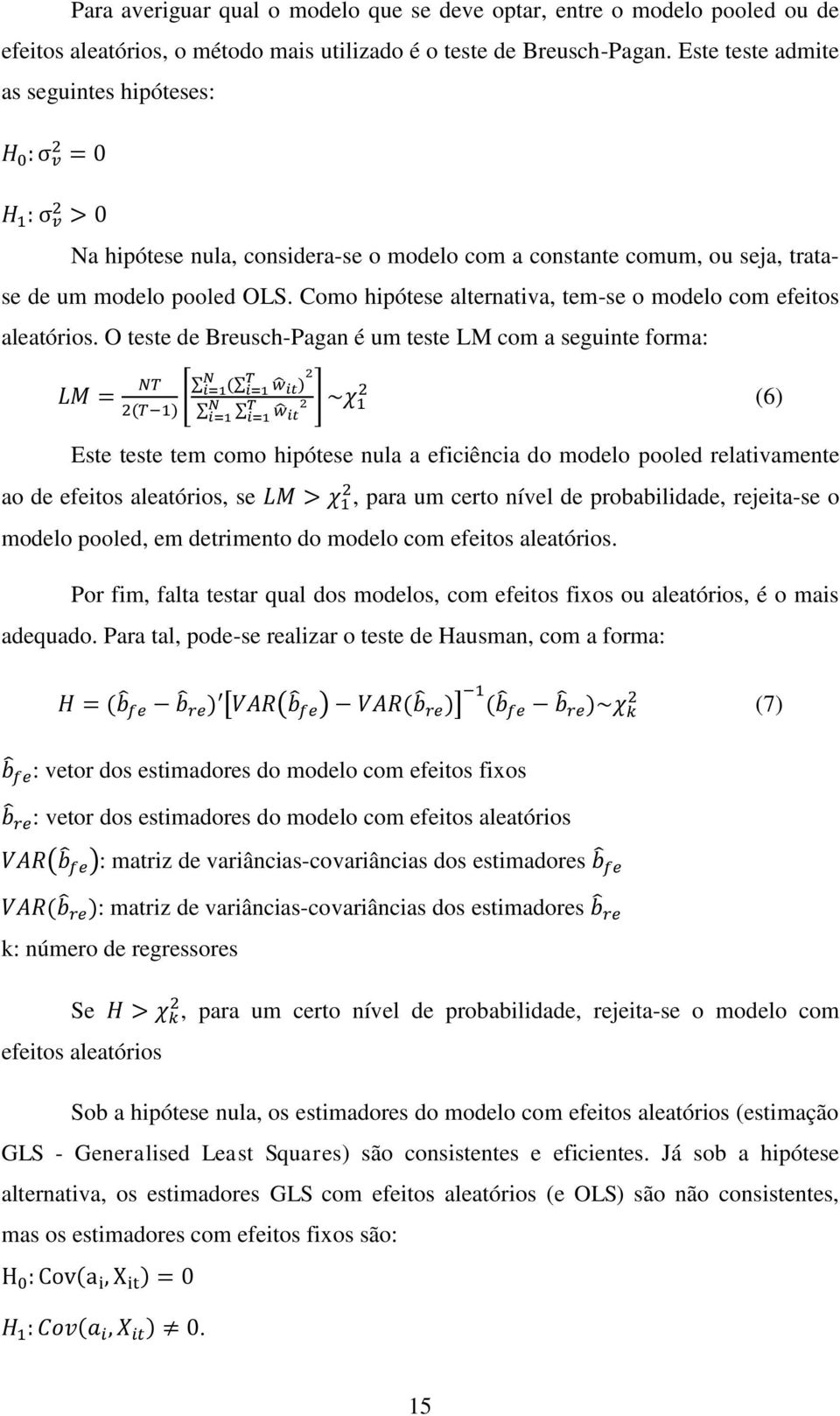 Como hipótese alternativa, tem-se o modelo com efeitos aleatórios.