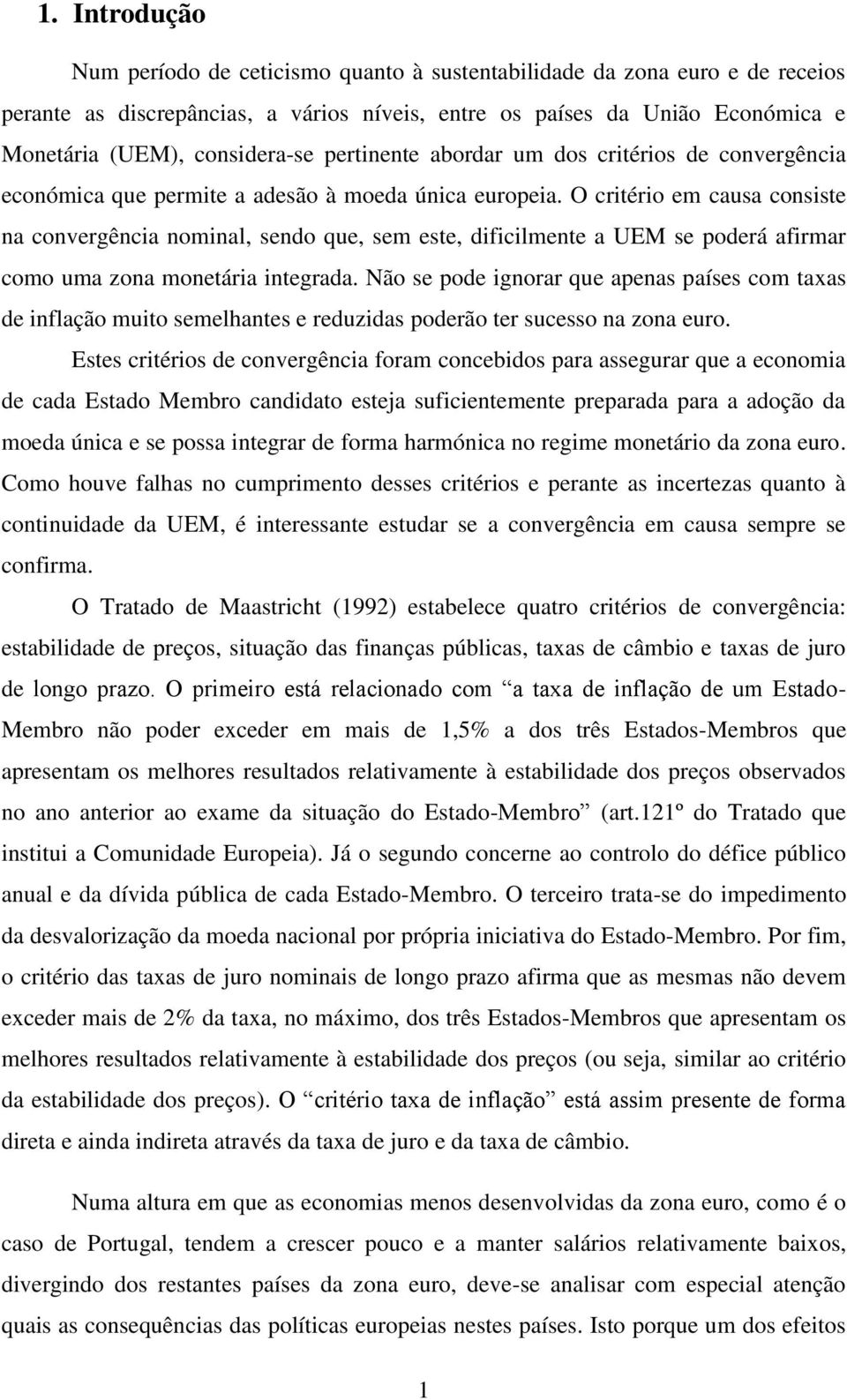 O critério em causa consiste na convergência nominal, sendo que, sem este, dificilmente a UEM se poderá afirmar como uma zona monetária integrada.