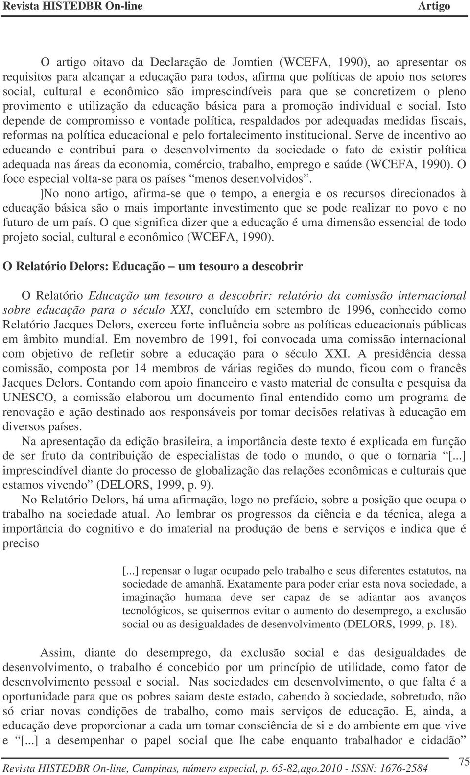 Isto depende de compromisso e vontade política, respaldados por adequadas medidas fiscais, reformas na política educacional e pelo fortalecimento institucional.