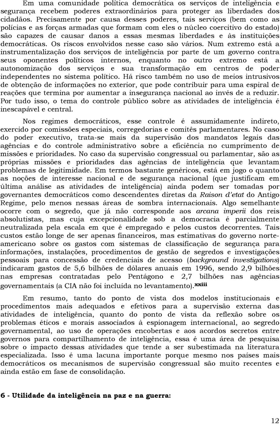 e às instituições democráticas. Os riscos envolvidos nesse caso são vários.