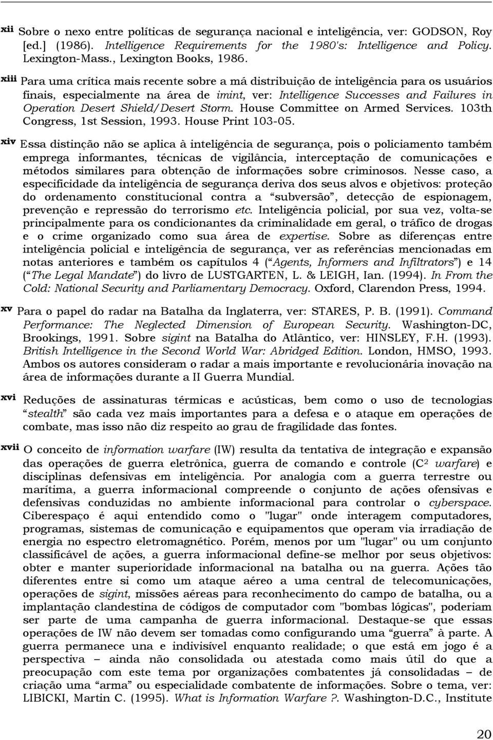 xiii Para uma crítica mais recente sobre a má distribuição de inteligência para os usuários finais, especialmente na área de imint, ver: Intelligence Successes and Failures in Operation Desert