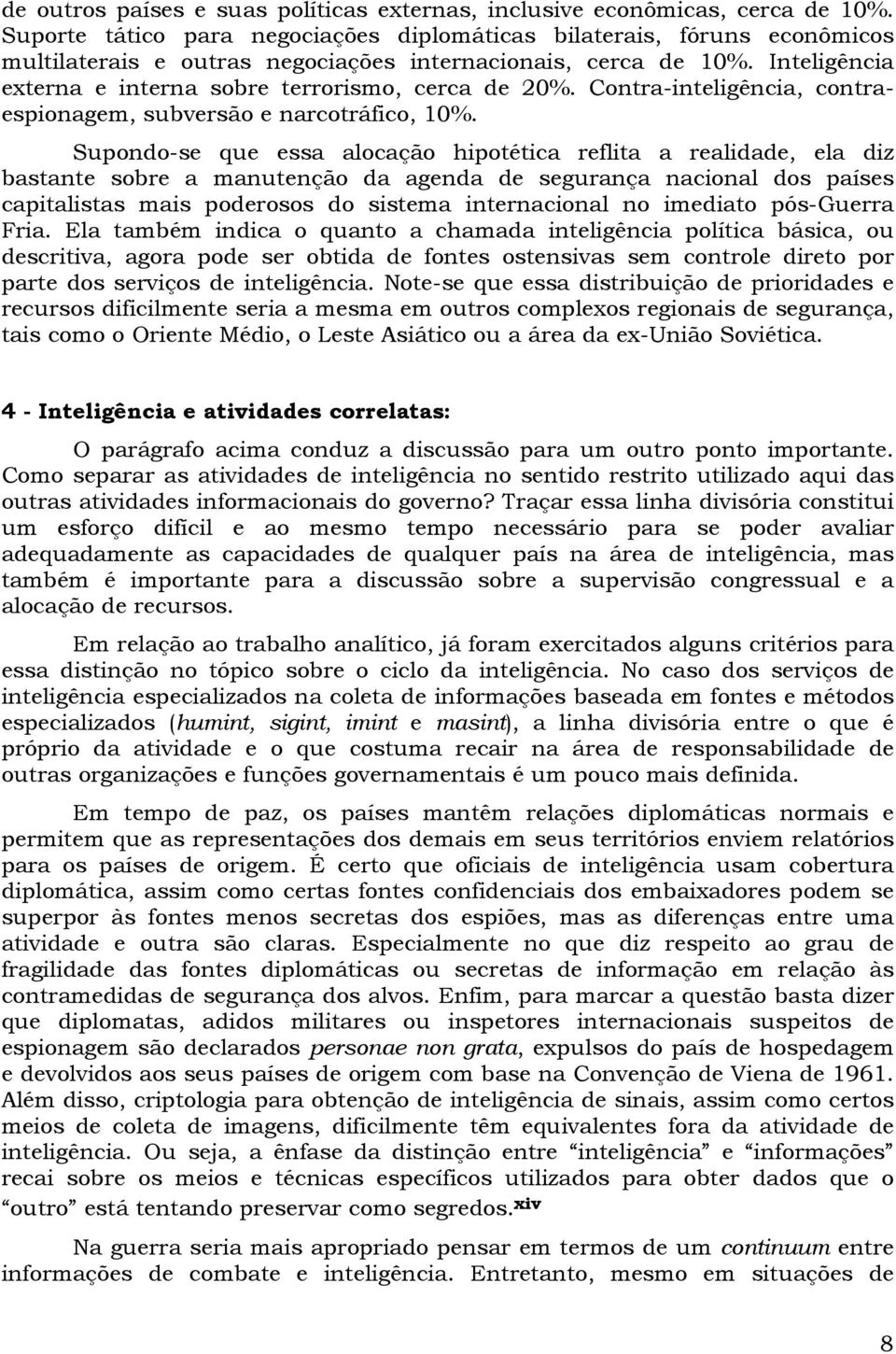 Inteligência externa e interna sobre terrorismo, cerca de 20%. Contra-inteligência, contraespionagem, subversão e narcotráfico, 10%.