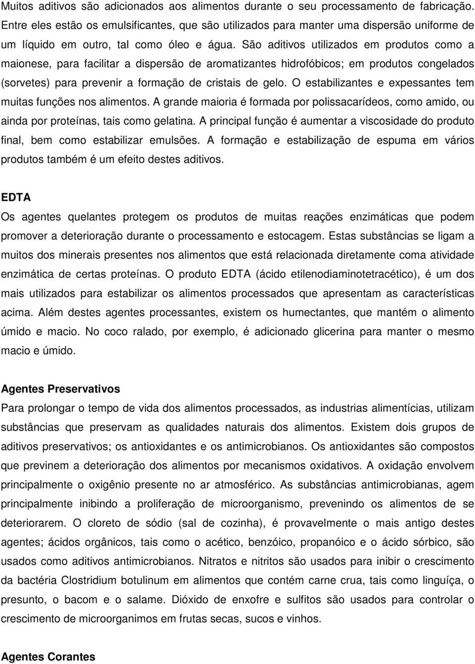 São aditivos utilizados em produtos como a maionese, para facilitar a dispersão de aromatizantes hidrofóbicos; em produtos congelados (sorvetes) para prevenir a formação de cristais de gelo.