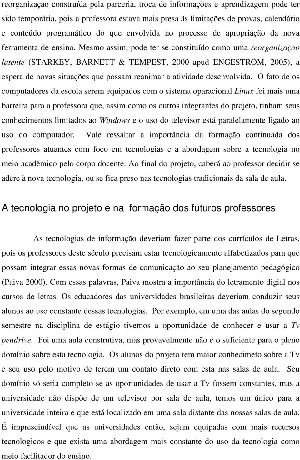 Mesmo assim, pode ter se constituído como uma reorganizaçao latente (STARKEY, BARNETT & TEMPEST, 2000 apud ENGESTRÖM, 2005), a espera de novas situações que possam reanimar a atividade desenvolvida.