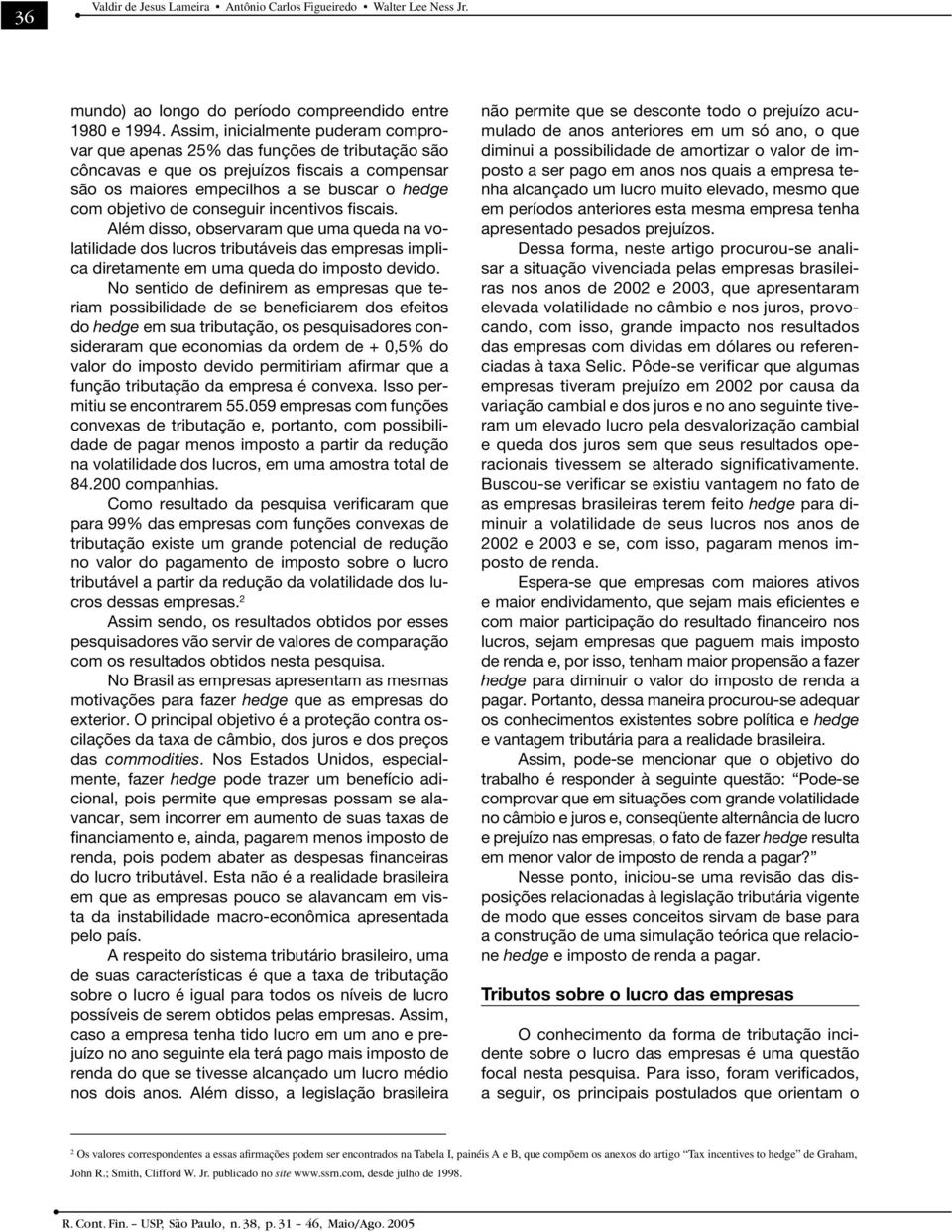 conseguir incentivos fiscais. Além disso, observaram que uma queda na volatilidade dos lucros tributáveis das empresas implica diretamente em uma queda do imposto devido.